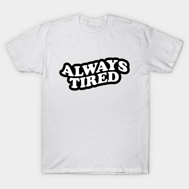 Always Tired T-Shirt by NotSoGoodStudio